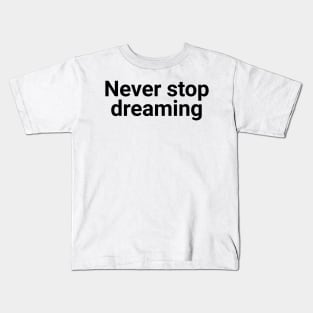 never stop dreaming Kids T-Shirt